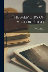 The Memoirs of Victor Hugo Victor Hugo Author
