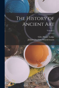 The History of Ancient art; Volume 1 Johann Joachim Winckelmann Author