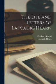 The Life and Letters of Lafcadio Hearn Lafcadio Hearn Author