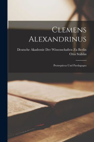 Clemens Alexandrinus: Protrepticus Und Paedagogus Otto Stählin Author