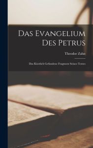 Das Evangelium Des Petrus: Das KÃ¼rzlich Gefundene Fragment Seines Textes Theodor Zahn Author