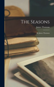 The Seasons: By James Thomson James Thomson Author