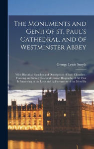 The Monuments and Genii of St. Paul's Cathedral, and of Westminster Abbey: With Historical Sketches and Descriptions of Both Churches : Forming an Ent
