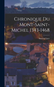 Chronique du Mont-Saint-Michel 1343-1468 Siméon Luce Author