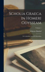 Scholia Graeca in Homeri Odysseam: Ex Codicibus Aucta Et Emendata; Volume 1 Wilhelm Dindorf Author
