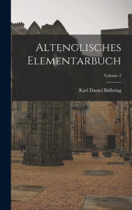 Altenglisches Elementarbuch; Volume 2 Karl Daniel BÃ¼lbring Author