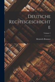 Deutsche Rechtsgeschichte; Volume 1 Brunner Heinrich 1840-1915 Author