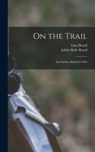 On the Trail: An Outdoor Book for Girls Lina Beard Author
