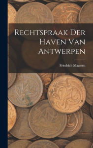 Rechtspraak Der Haven Van Antwerpen Friedrich Maassen Author