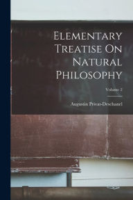 Elementary Treatise On Natural Philosophy; Volume 2 Augustin Privat-Deschanel Author
