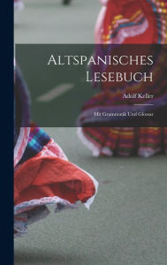Altspanisches Lesebuch; Mit Grammatik Und Glossar Keller Adolf Author