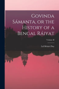 Govinda SÃ¡manta, or the History of a Bengal RÃ¡iyat; Volume II LÃ¡l BehÃ¡ri Day Author