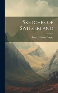 Sketches of Switzerland James Fenimore Cooper Author