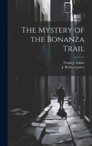 The Mystery of the Bonanza Trail Frank J. Arkins Author