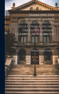 Sammlung Der Merkwürdigeren Entscheidungen Des Herzoglich Nassauischen Oberappellations-gerichts Zu Wiesbaden; Volume 1 Wilhelm von der Nahmer Created