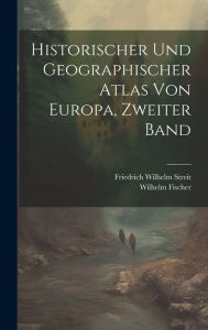 Historischer und geographischer Atlas von Europa, Zweiter Band Wilhelm Fischer Author