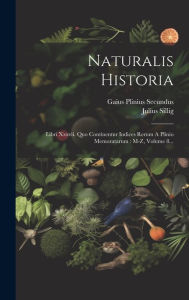 Naturalis Historia: Libri Xxxvii. Quo Continentur Indices Rerum A Plinio Memoratarum : M-z, Volume 8... Gaius Plinius Secundus Author
