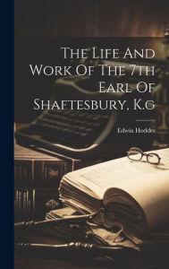 The Life And Work Of The 7th Earl Of Shaftesbury, K.g Edwin Hodder Author