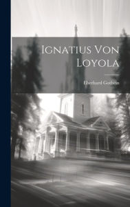 Ignatius Von Loyola Eberhard Gothein Author