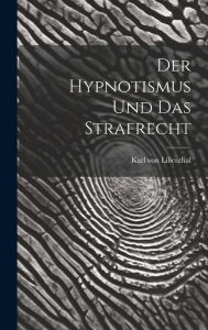 Der Hypnotismus und das Strafrecht Karl von Lilienthal Author