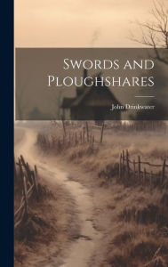 Swords and Ploughshares John Drinkwater Author