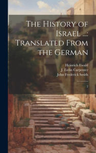 The History of Israel ...: Translated From the German: 2 Heinrich Ewald Author