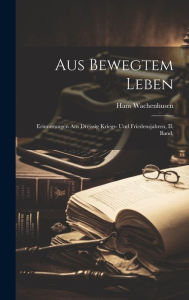 Aus Bewegtem Leben: Erinnerungen aus dreissig Kriegs- und Friedensjahren, II. Band. Hans Wachenhusen Author