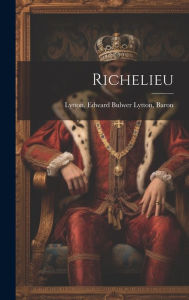 Richelieu Edward Bulwer Lytton Baron ... Lytton Created by