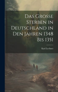 Das grosse Sterben in Deutschland in den Jahren 1348 bis 1351 Karl Lechner Author