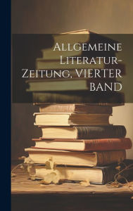 Allgemeine Literatur-Zeitung, VIERTER BAND Anonymous Author