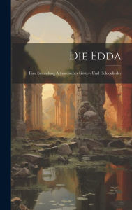 Die Edda: Eine Sammlung Altnordischer GÃ¶tter- Und Heldenlieder Anonymous Author