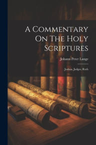 A Commentary On The Holy Scriptures: Joshua, Judges, Ruth Johann Peter Lange Author