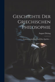 Geschichte Der Griechischen Philosophie: Gemeinverständlich Nach Den Quellen ... August Döring Author