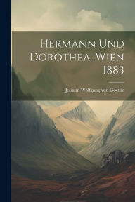 Hermann Und Dorothea. Wien 1883 Johann Wolfgang von Goethe Created by