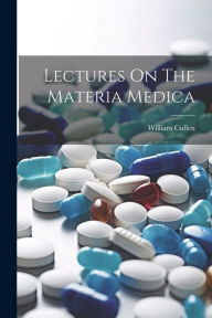 Lectures On The Materia Medica William Cullen Author