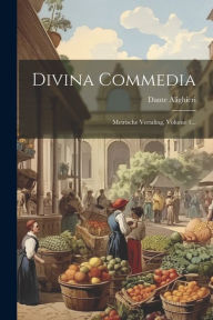 Divina Commedia: Metrische Vertaling, Volume 1... Dante Alighieri Author
