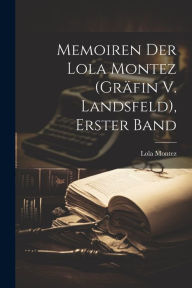 Memoiren Der Lola Montez (Gräfin V. Landsfeld), Erster Band Lola Montez Author