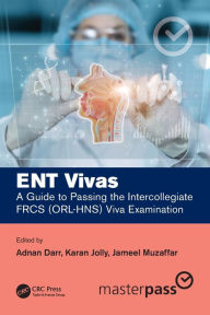 ENT Vivas: A Guide to Passing the Intercollegiate FRCS (ORL-HNS) Viva Examination Adnan Darr Editor