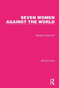 Seven Women Against the World Margaret Goldsmith Author