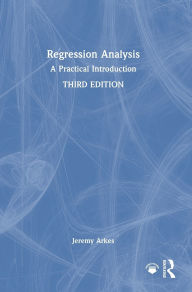 Regression Analysis: A Practical Introduction Jeremy Arkes Author