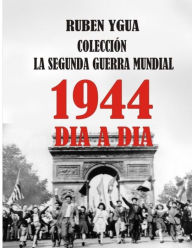 LA SEGUNDA GUERRA MUNDIAL: 1944 Ruben Ygua Author