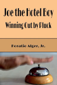 Joe the Hotel Boy (Illustrated): Winning Out by Pluck Horatio Alger Jr Author