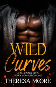 Wild Curves: A Billionaire Boss Curvy Woman Romance Theresa Moore Author