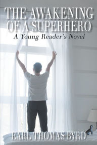 The Awakening of a Superhero: A Young Reader's Novel Earl Thomas Byrd Author