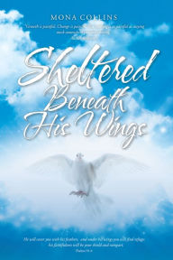 Sheltered Beneath His Wings Mona Collins Author