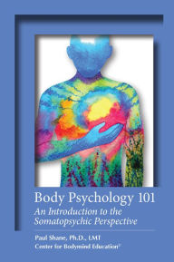 Body Psychology 101: An Introduction to the Somatopsychic Perspective Ph.D. Shane Author