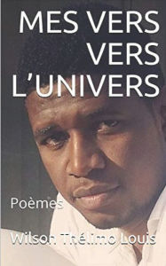 MES VERS VERS L'UNIVERS: PoÃ©sie Wilson ThÃ©limo Louis Author