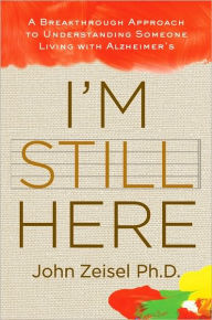 I'm Still Here: A New Philosophy of Alzheimer's Care - John Zeisel