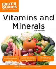 The Complete Idiot's Guide to Vitamins and Minerals, 3rd Edition - Alan H Pressman D.C., Ph.D., C.N.N.