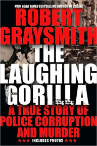 The Laughing Gorilla: The True Story of the Hunt for One of America's First Serial Killers Robert Graysmith Author